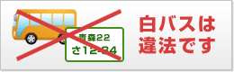 白バスは違法です